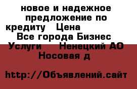 новое и надежное предложение по кредиту › Цена ­ 1 000 000 - Все города Бизнес » Услуги   . Ненецкий АО,Носовая д.